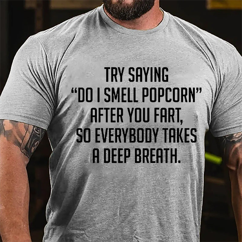 Try Saying "Do I Smell Popcorn" After You Fart So Everybody Takes A Deep Breath Cotton T-shirt-Maturelion