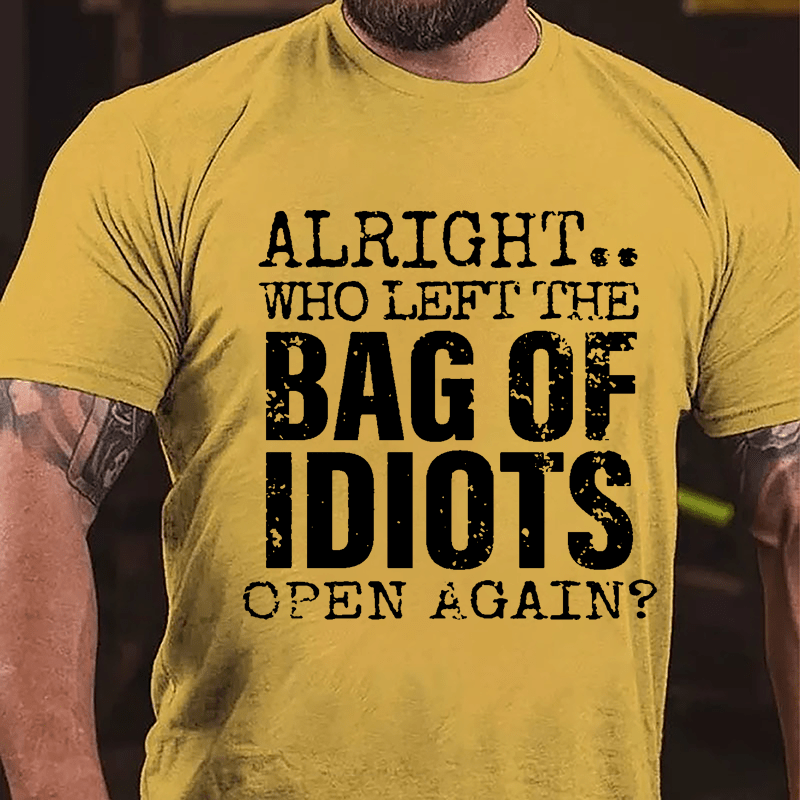 Alright Who Left The Bag Of Idiots Open Again Cotton T-shirt-Maturelion
