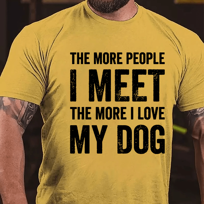 The More People I Meet The More I Love My Dog Cotton T-shirt -Maturelion