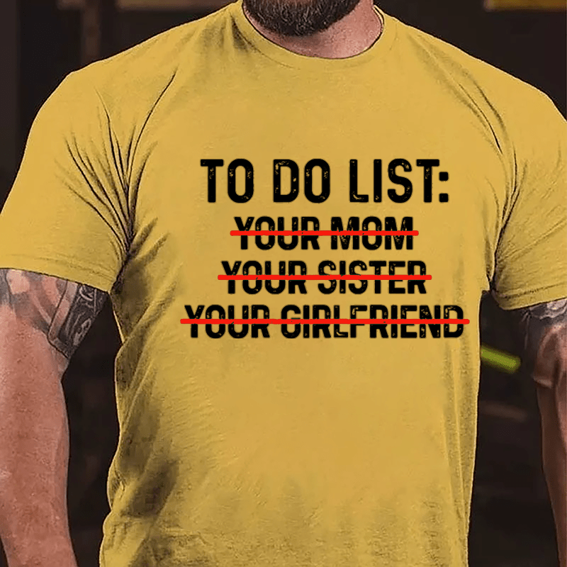 To Do List: Your Mom Your Sister Your Girlfriend Cotton T-shirt-Maturelion