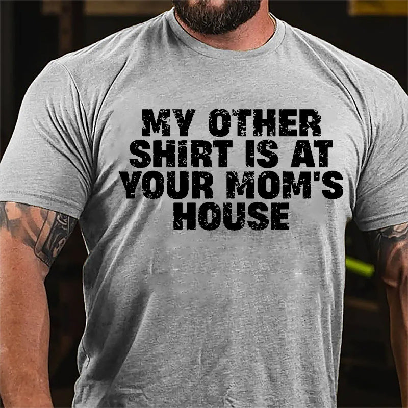 My Other Shirt Is At Your Mom's House Cotton T-shirt-Maturelion