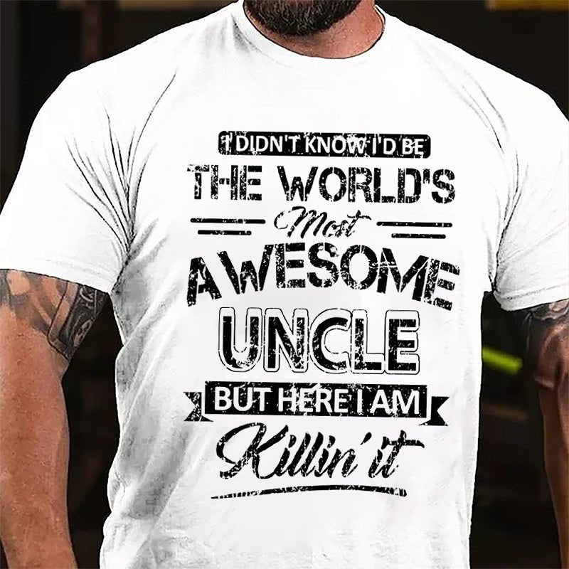 I Didn't Know I'd Be The World's Most Awesome Uncle But Here I'm Killin' It Funny Cotton T-shirt-Maturelion