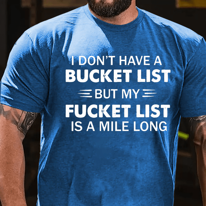 I Don't Have A Bucket List But My Fucket List Is A Mile Long Funny Cotton T-shirt-Maturelion