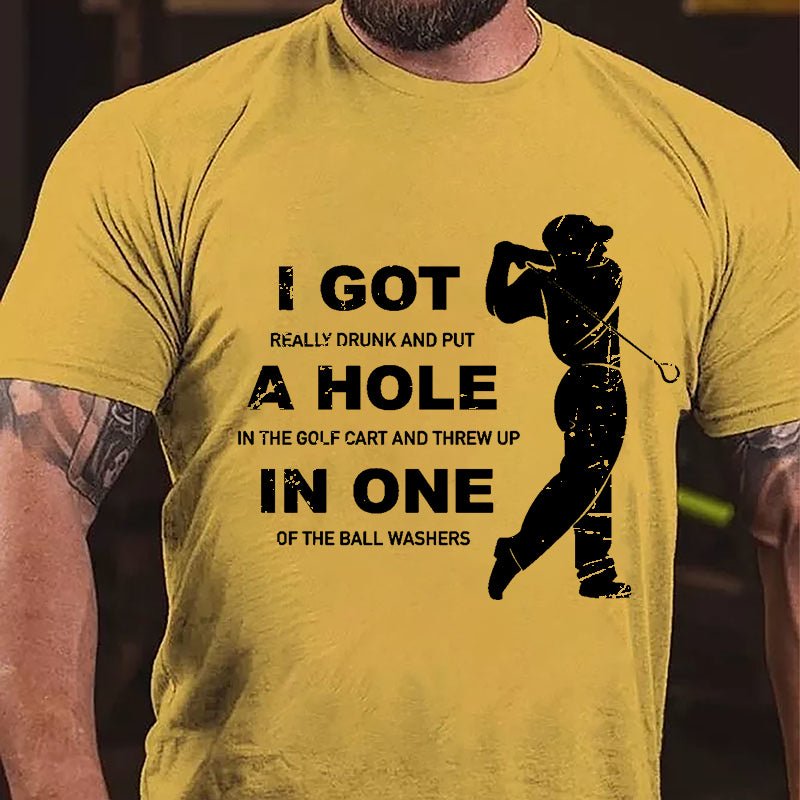 I Got Really Drunk And Put A Hole In The Golf Cart And Threw Up In One Of The Ball Washers Cotton T-shirt-Maturelion