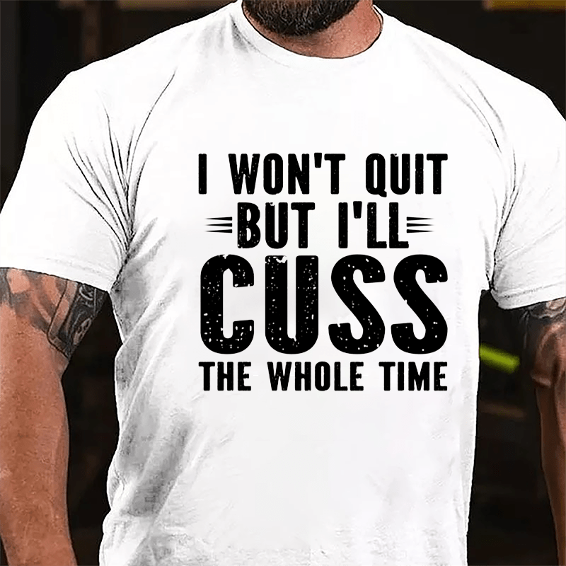 I Won't Quit But I'll Cuss The Whole Time Cotton T-shirt-Maturelion