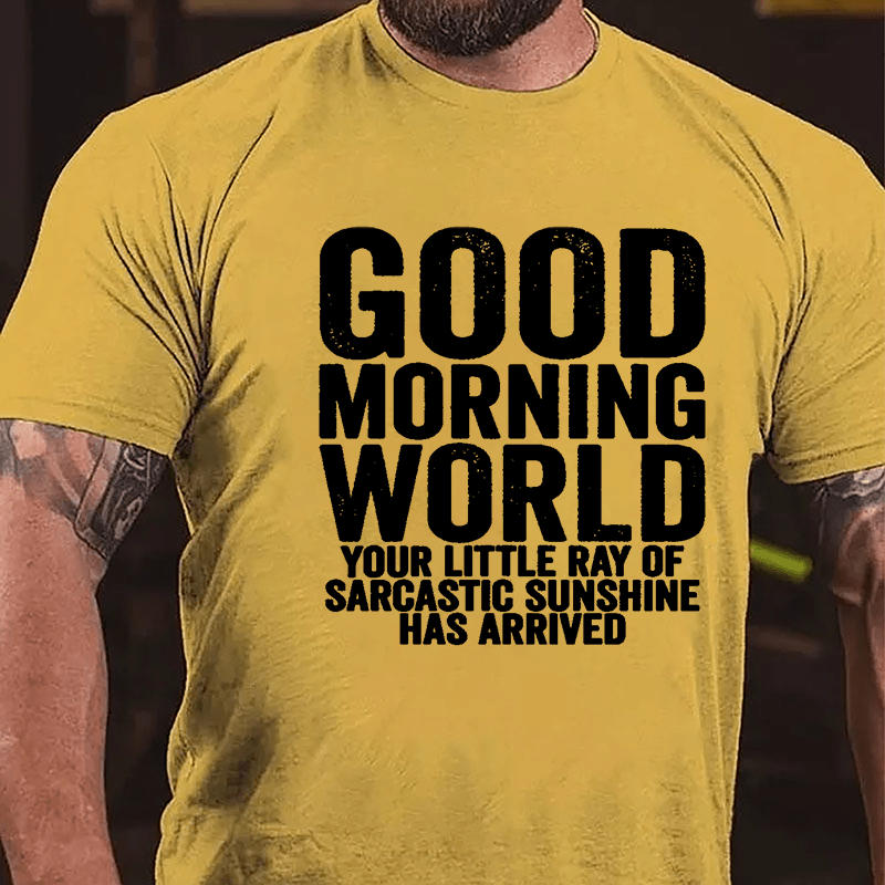 Good Morning World Your Little Ray Of Sarcastic Sunshine Has Arrived Cotton T-shirt-Maturelion