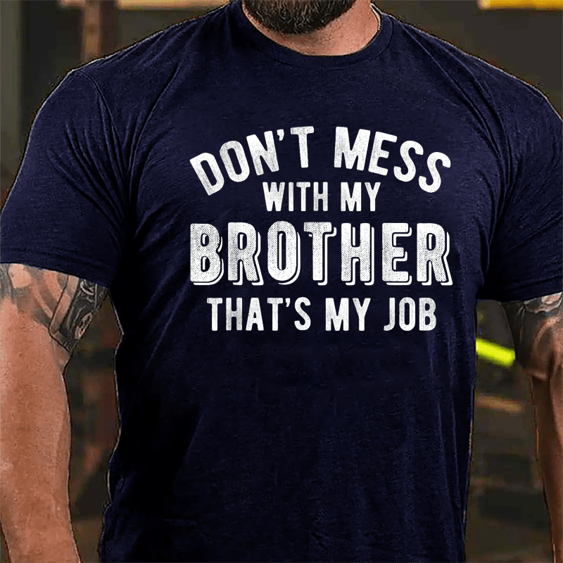 Don't Mess With My Brother That's My Job Cotton T-shirt-Maturelion