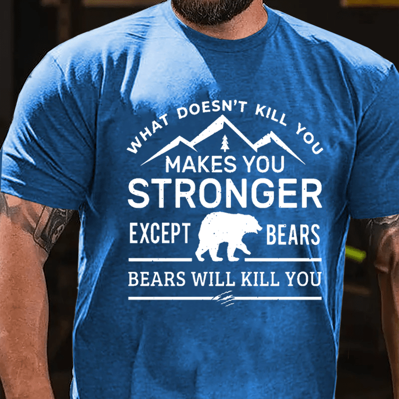 What Doesn't Kill You Makes You Stronger Except Bears Bears Will Kill You Funny Cotton T-shirt (Free Customization)-Maturelion
