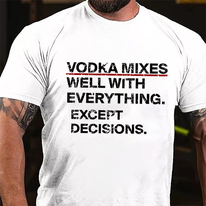 Vodka Mixes Well With Everything Except Decisions Cotton T-shirt-Maturelion