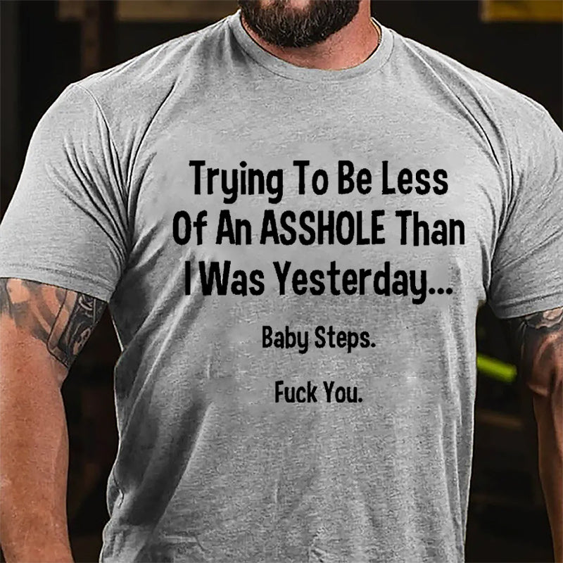 Trying To Be Less Of An Asshole Than I Was Yesterday Baby Steps Fuck You Cotton T-shirt-Maturelion