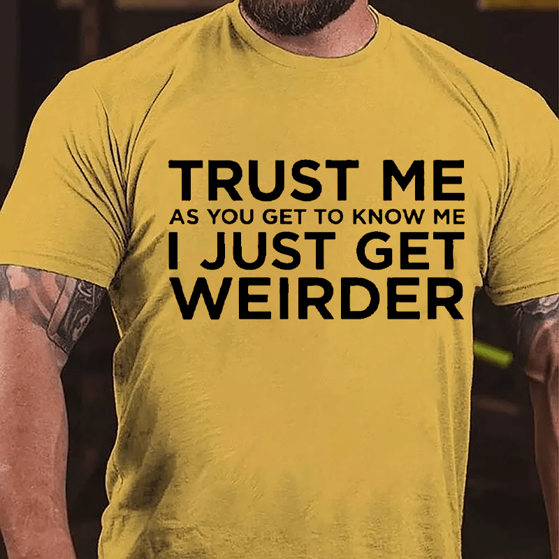Trust Me As You Get To Know Me I Just Get Weirder Cotton T-shirt-Maturelion