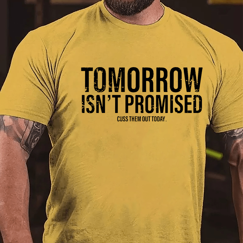 Tomorrow Isn't Promised Cuss Them Out Today Cotton T-shirt-Maturelion