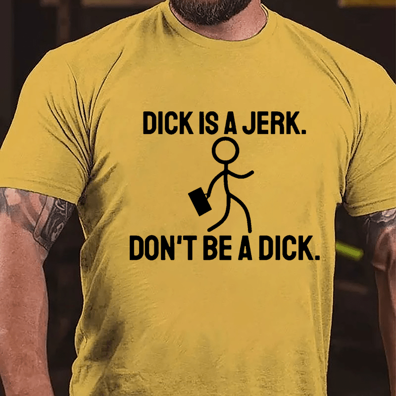 Dick Is A Jerk Don't Be A Dick Cotton T-shirt-Maturelion