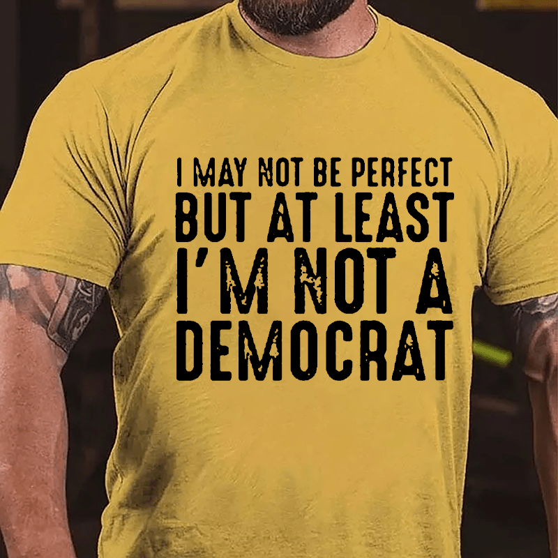 I May Not Be Perfect But At Least I'm Not A Democrat Cotton T-shirt-Maturelion