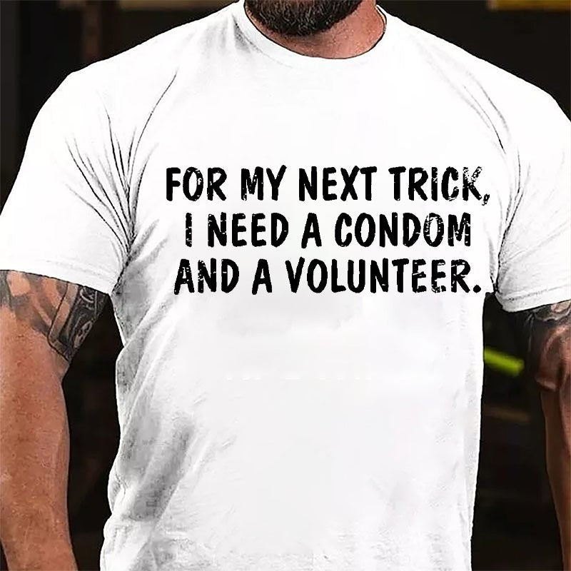 For My Next Trick I Need A Condom And A Volunteer Cotton T-shirt-Maturelion
