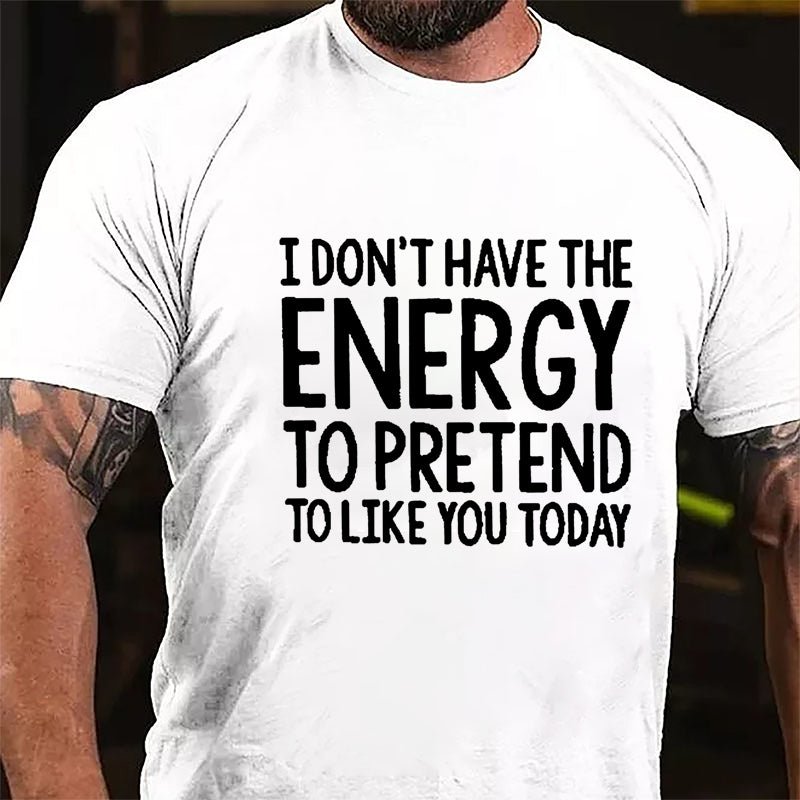 I Don't Have The Energy To Pretend To Like You Today Cotton T-shirt-Maturelion