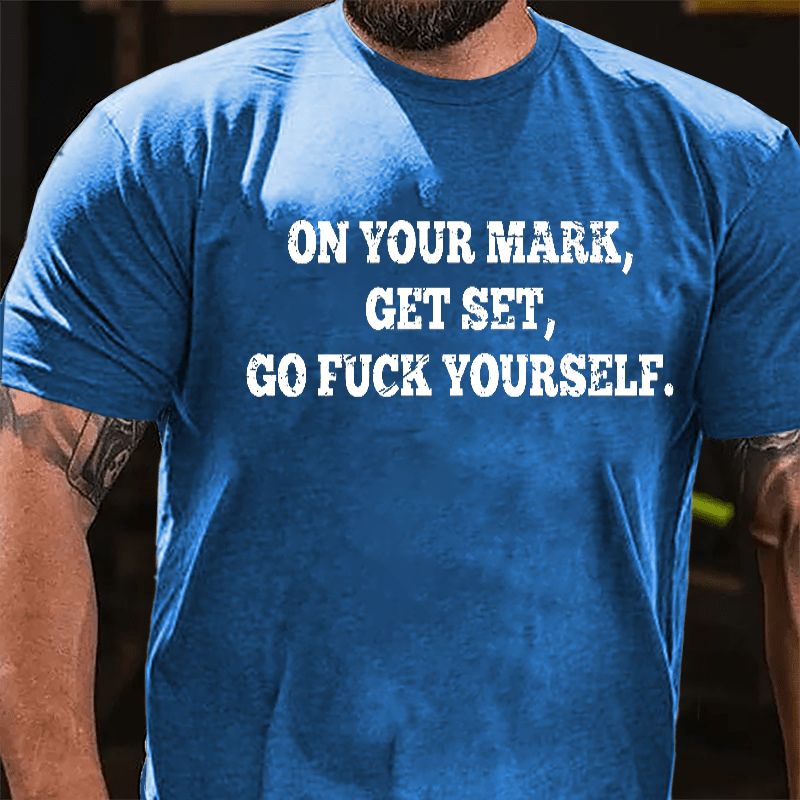 On Your Mark Get Set Go Fuck Yourself Cotton T-shirt-Maturelion