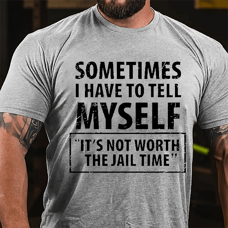 Sometimes I Have To Tell Myself "It's Not Worth The Jail Time" Cotton T-shirt-Maturelion