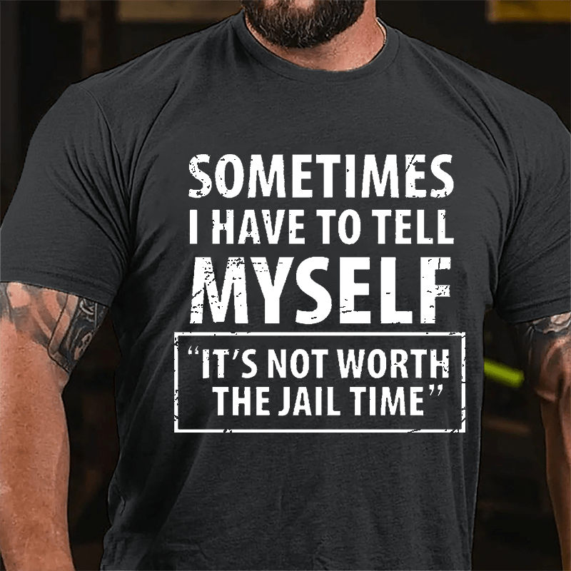 Sometimes I Have To Tell Myself "It's Not Worth The Jail Time" Cotton T-shirt-Maturelion