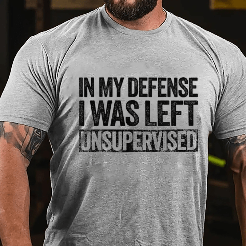 In My Defense I Was Left Unsupervised Funny Cotton T-shirt (Free Customization)-Maturelion