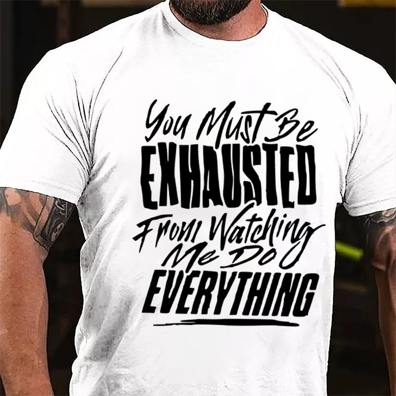 You Must Be Exhausted From Watching Me Do Everything Cotton T-shirt-Maturelion