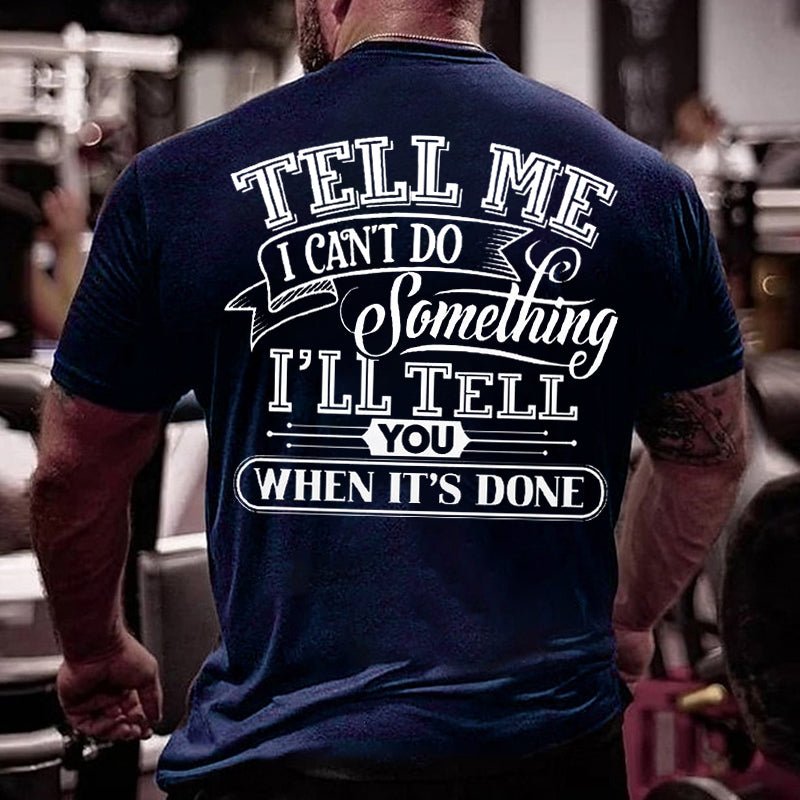 Tell Me I Can't Do Something I'll Tell You When It's Done Men Cotton T-shirt-Maturelion