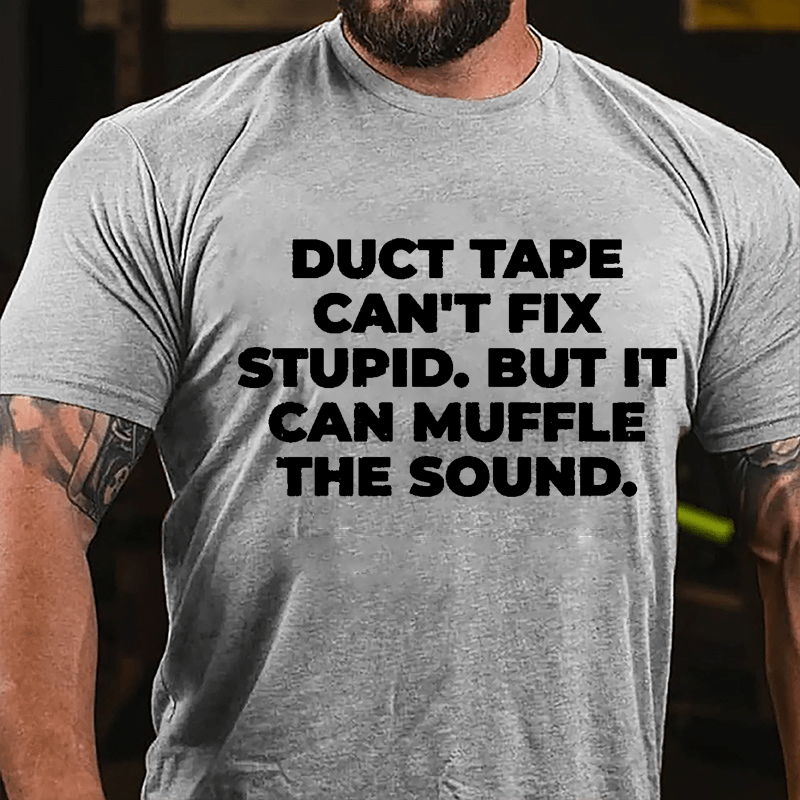 Duct Tape Can't Fix Stupid But It Can Muffle The Sound Cotton T-shirt-Maturelion