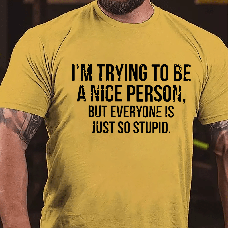 I'm Trying To Be A Nice Person But Everyone Is Just So Stupid Cotton T-shirt-Maturelion