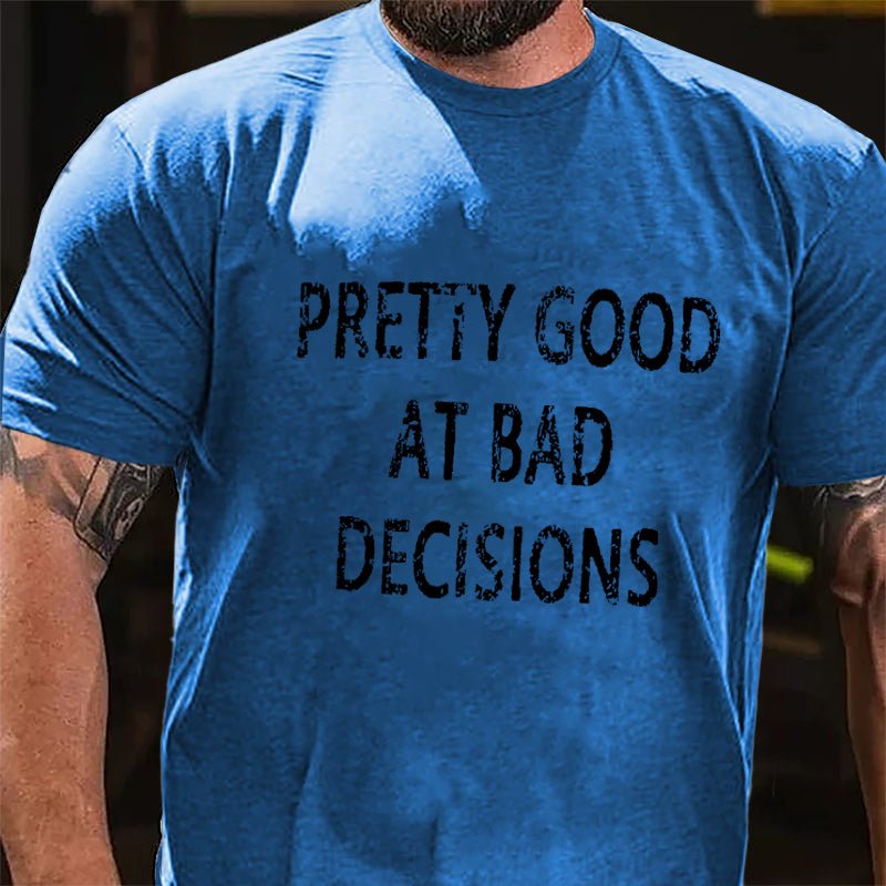 Maturelion Pretty Good At Bad Decisions Cotton T-shirt (Free Customization)-Maturelion