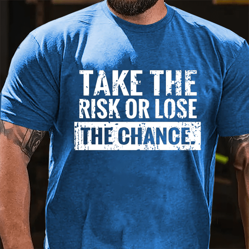 Take The Risk Of Lose The Chance Cotton T-shirt-Maturelion