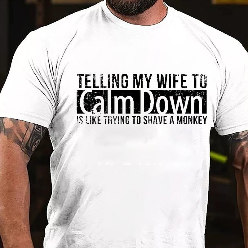 Telling My Wife To Calm Down Is Like Trying To Shave A Monkey Funny Cotton T-shirt-Maturelion