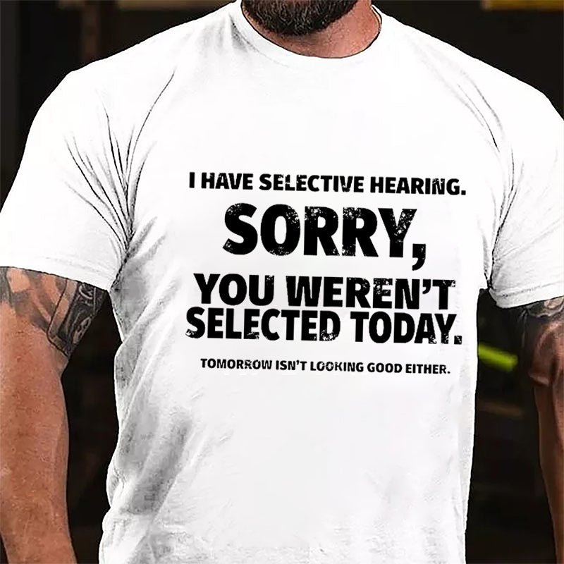 I Have Selective Hearing Sorry You Weren't Selected Today Funny Cotton T-shirt-Maturelion