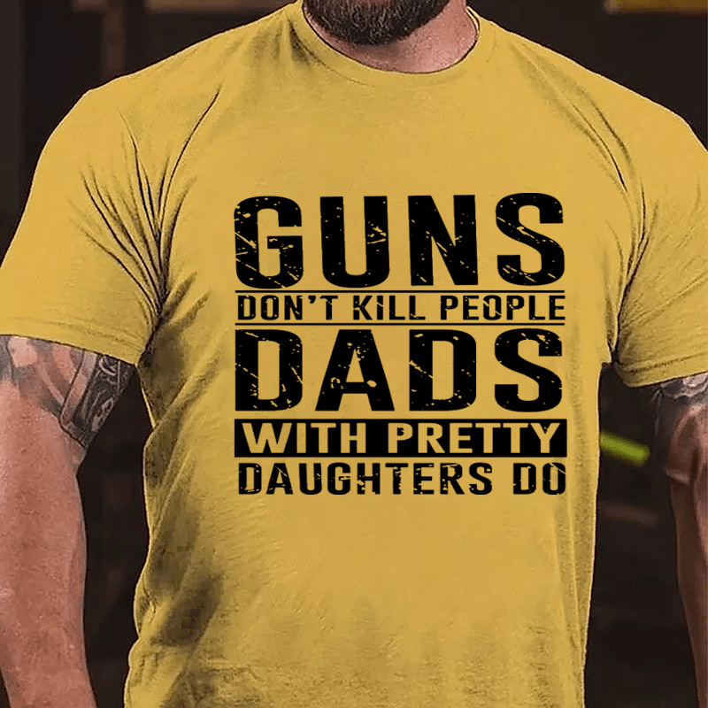Guns Don't Kill People Dads With Pretty Daughters Do Cotton T-shirt (Free Customization)-Maturelion