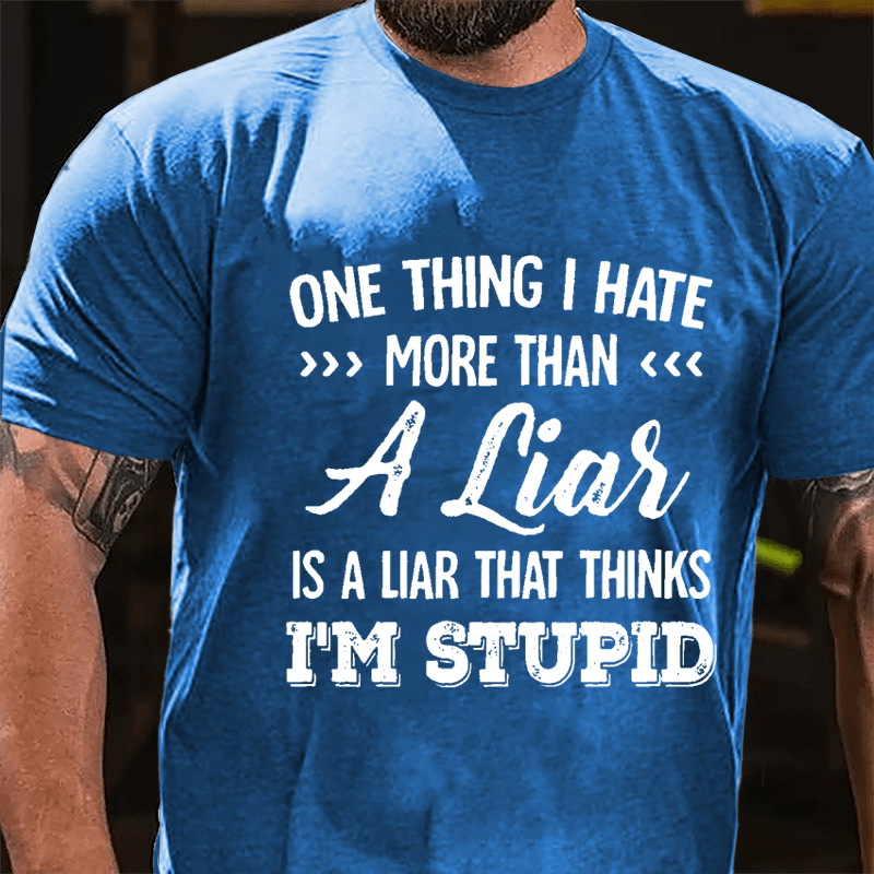 One Thing I Hate More Than A Liar Is A Liar That Thinks I'm Stupid Cotton T-shirt-Maturelion