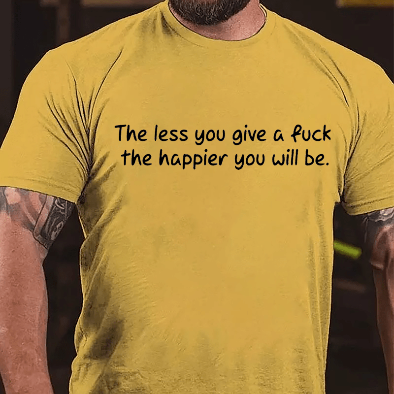 The Less You Give A Fuck The Happier You Will Be Cotton T-shirt-Maturelion