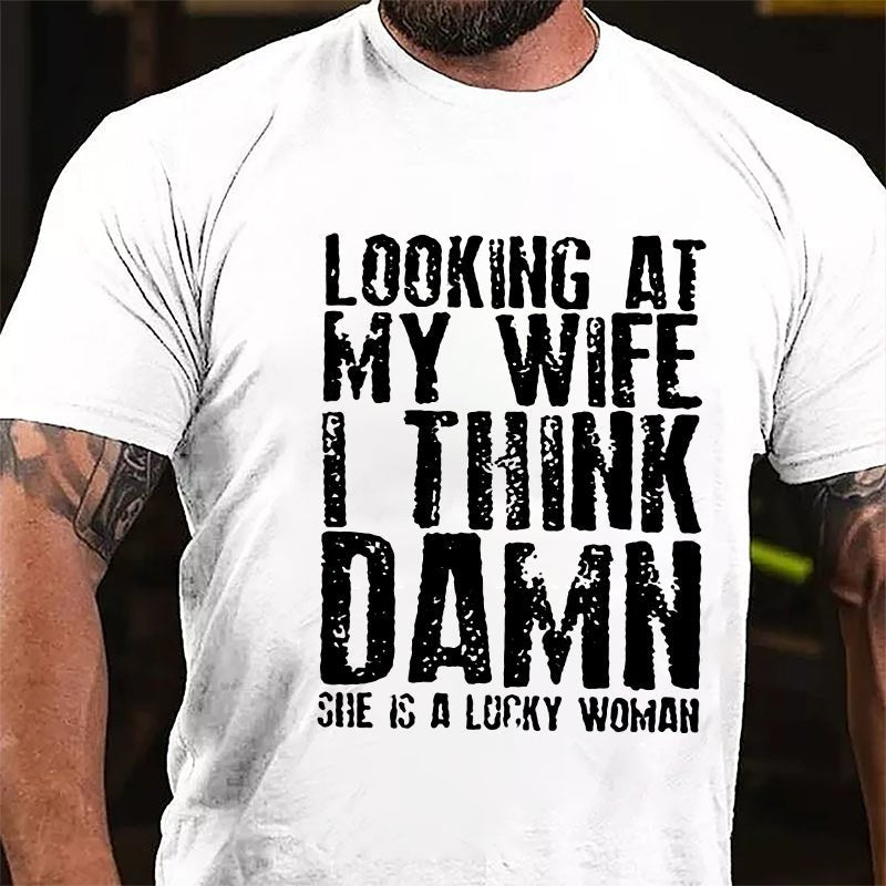 Looking At My Wife I Think Damn She Is A Lucky Woman Funny Cotton T-shirt-Maturelion