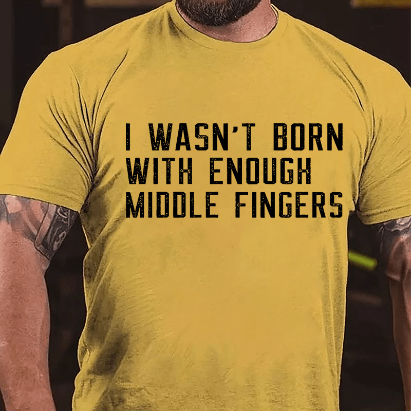 I Wasn't Born With Enough Middle Fingers Cotton T-shirt-Maturelion