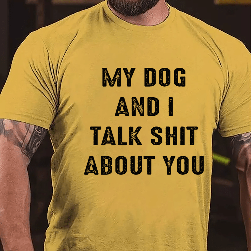 My Dog And I Talk Shit About You Cotton T-shirt-Maturelion