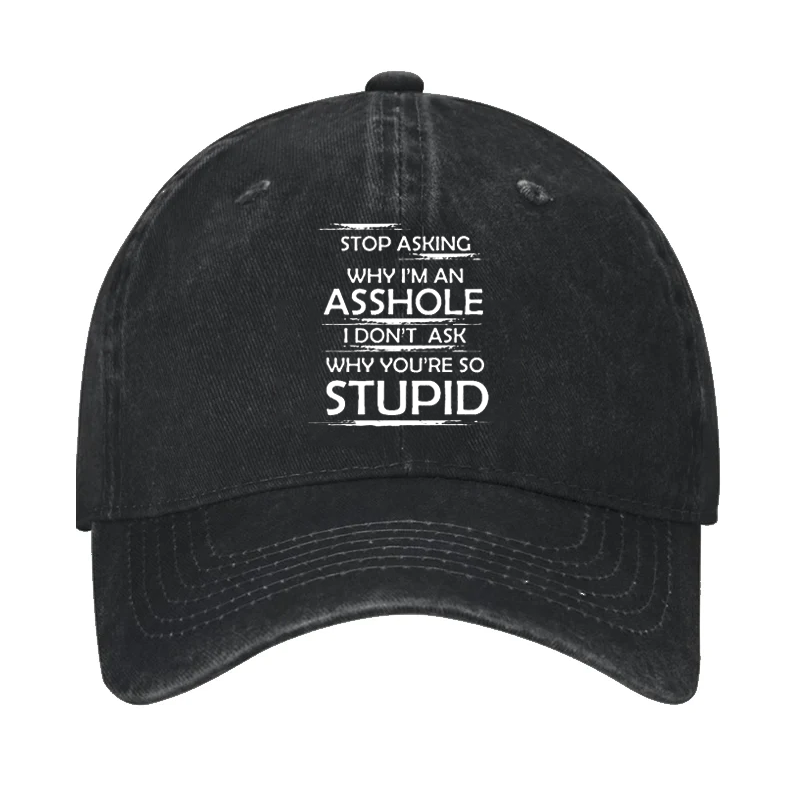 Stop Asking Why I'm An Asshole I Don't Ask Why You're So Stupid Cap-Maturelion