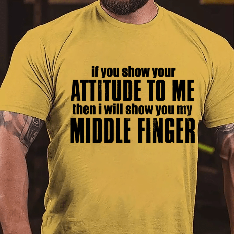 If You Show Your Attitude To Me Then I Will Show You My Middle Finger Cotton T-shirt-Maturelion