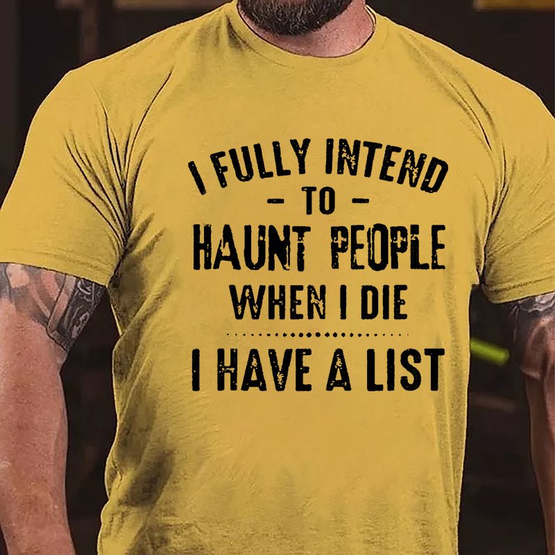 I Fully Intend To Haunt People When I Die I Have A List Funny Cotton T-shirt-Maturelion