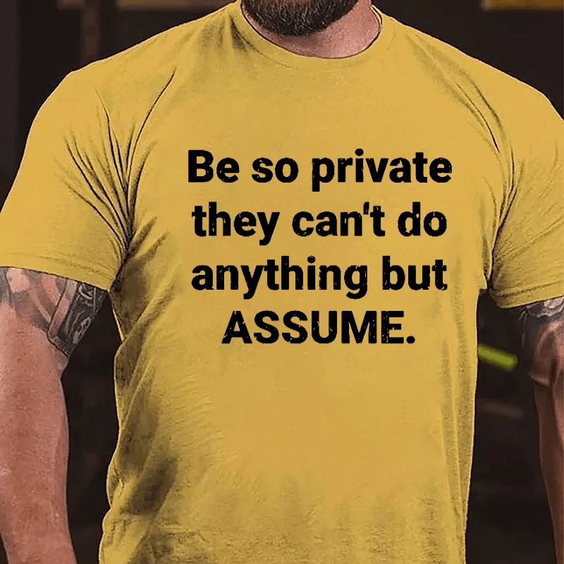 Be So Private They Can't Do Anything But Assume Cotton T-shirt-Maturelion
