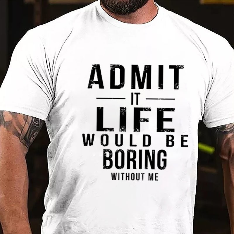 Admit It Life Would Be Boring Without Me Cotton T-shirt-Maturelion
