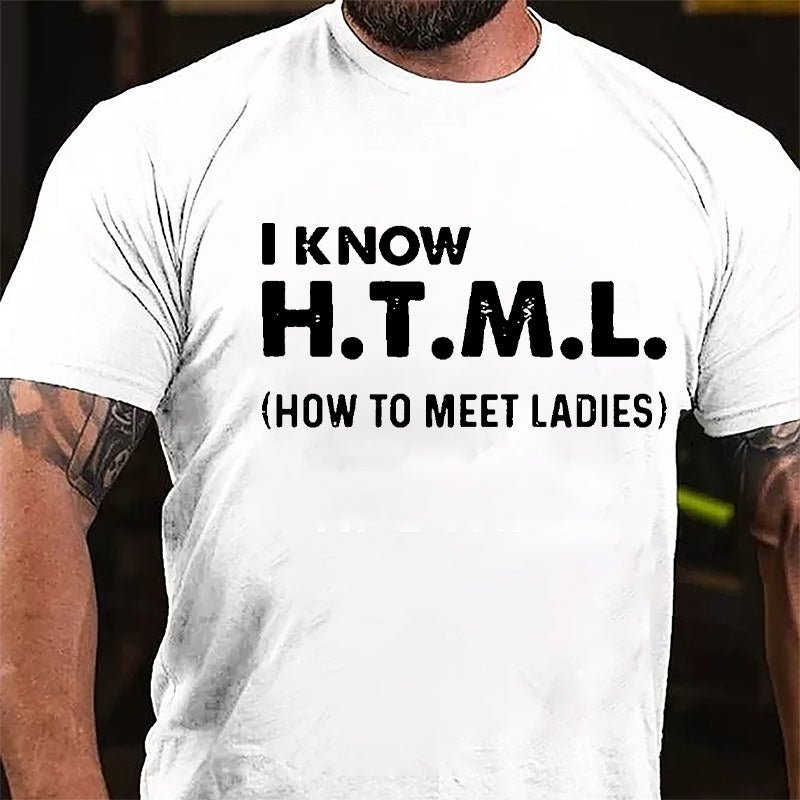 I Know HTML How To Meet Ladies Cotton T-shirt-Maturelion