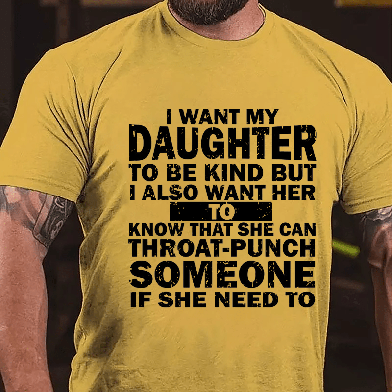 I Want My Daughter To Be Kind But I Also Want Her To Know That She Can Throat-punch Someone If She Need To Cotton T-shirt-Maturelion
