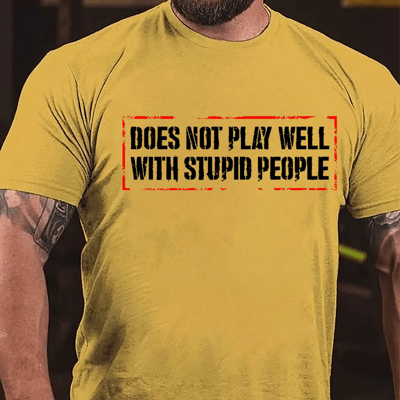 Does Not Play Well With Stupid People Cotton T-shirt-Maturelion