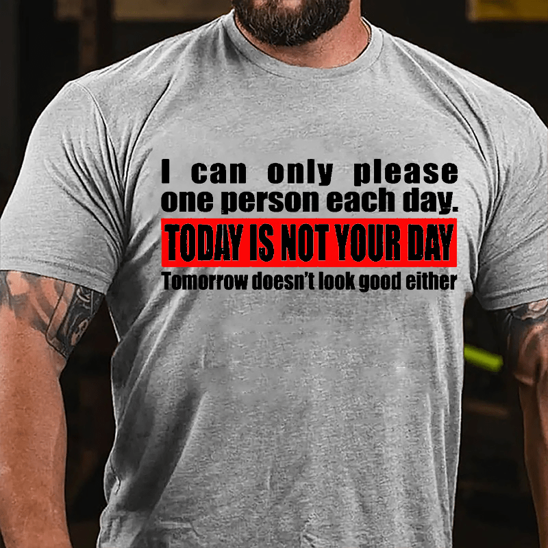 I Can Only Please One Person Each Day Today Is Not Your Day Tomorrow Doesn't Look Good Either Cotton T-shirt-Maturelion