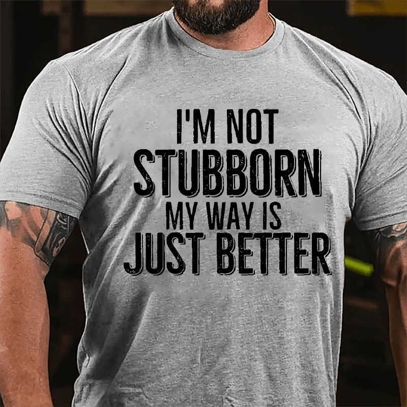 I'm Not Stubborn My Way Is Just Better Cotton T-shirt-Maturelion