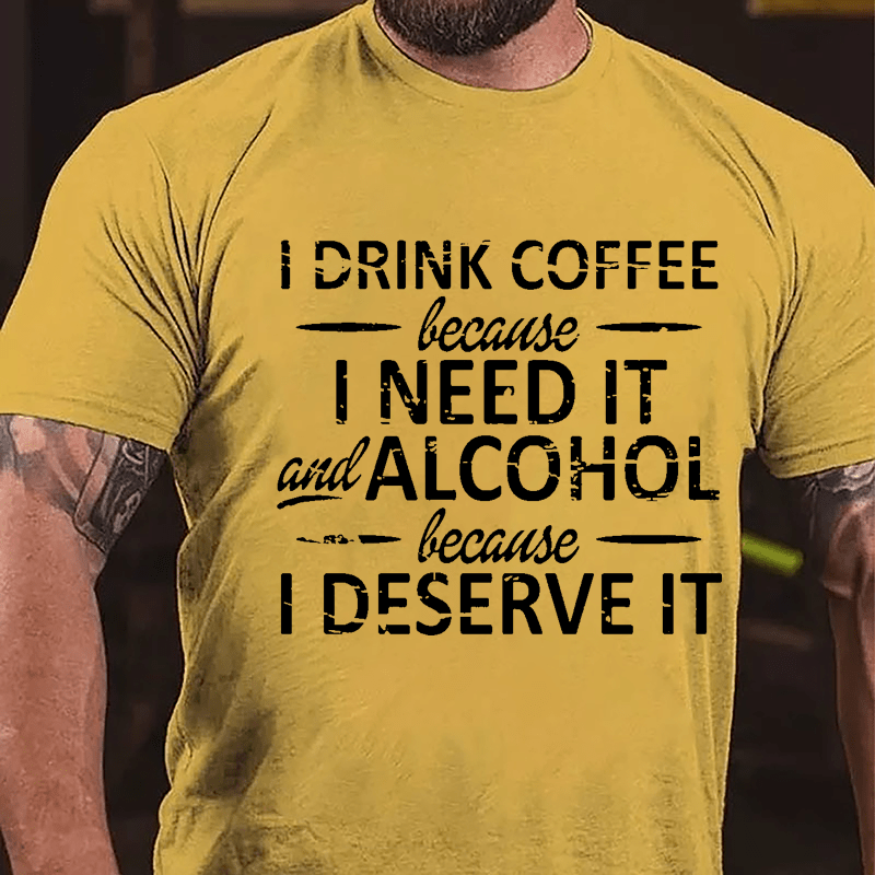 I Drink Coffee Because I Need It And Alcohol Because I Deserve It Cotton T-shirt-Maturelion