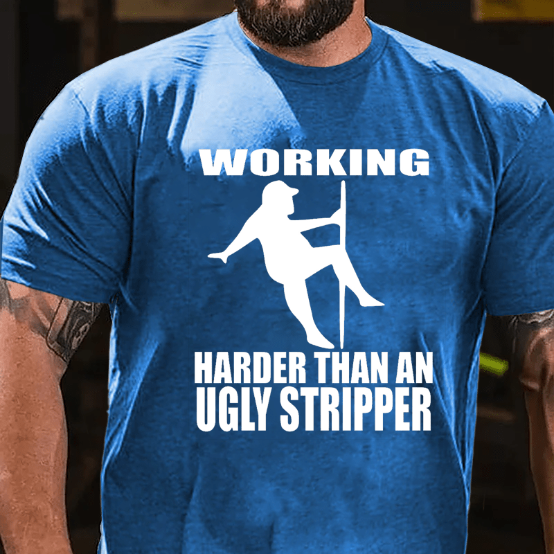Working Harder Than An Ugly Stripper Funny Men Cotton T-shirt-Maturelion